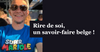 Rire de soi, un savoir-faire belge !